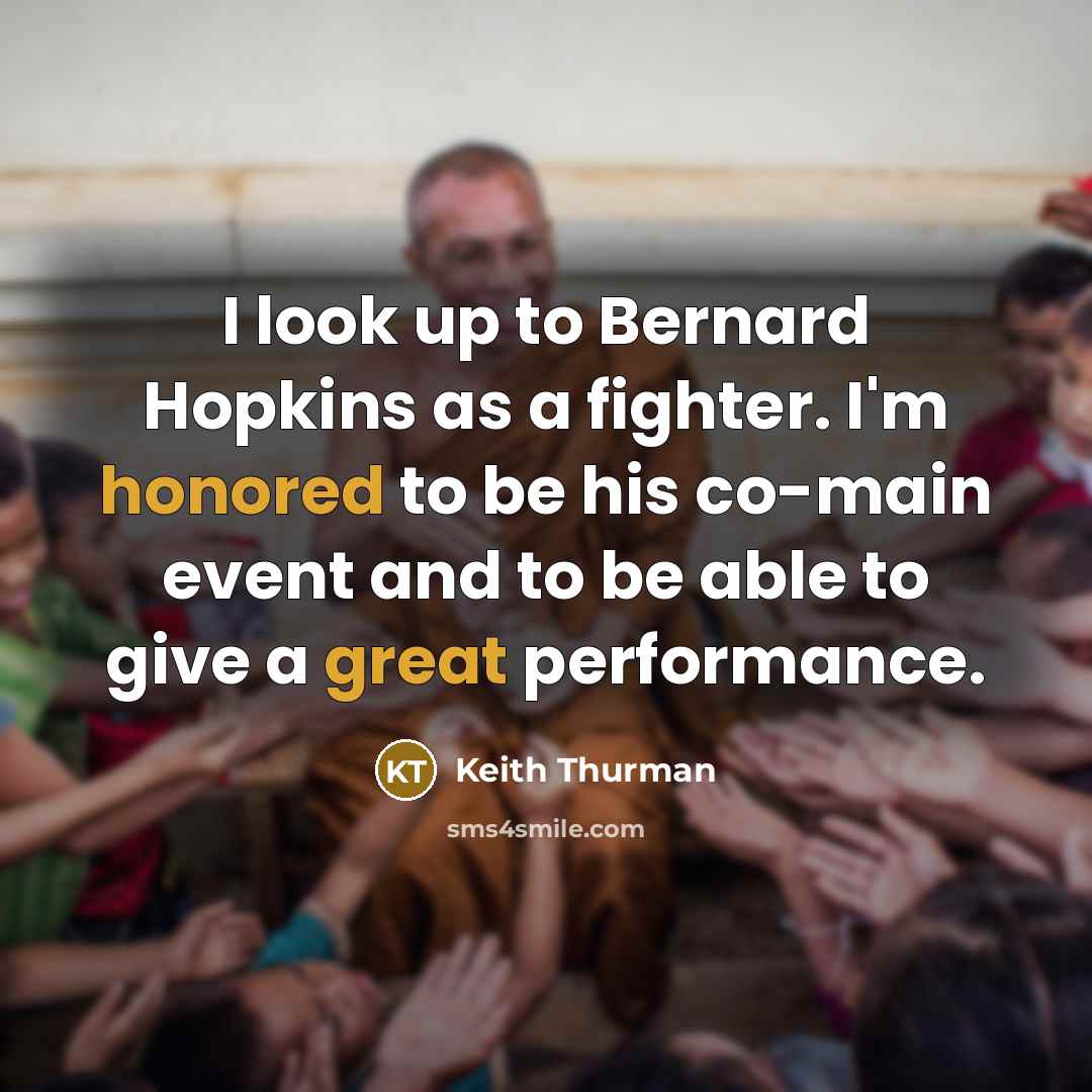 “I look up to Bernard Hopkins as a fighter. I'm honored to be his co-main event and to be able to give a great performance.” quote by Keith Thurman