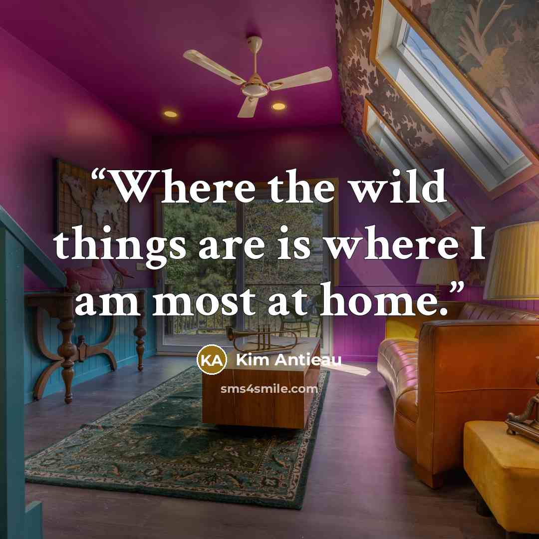 “Where the wild things are is where I am most at home.” quote by Kim Antieau