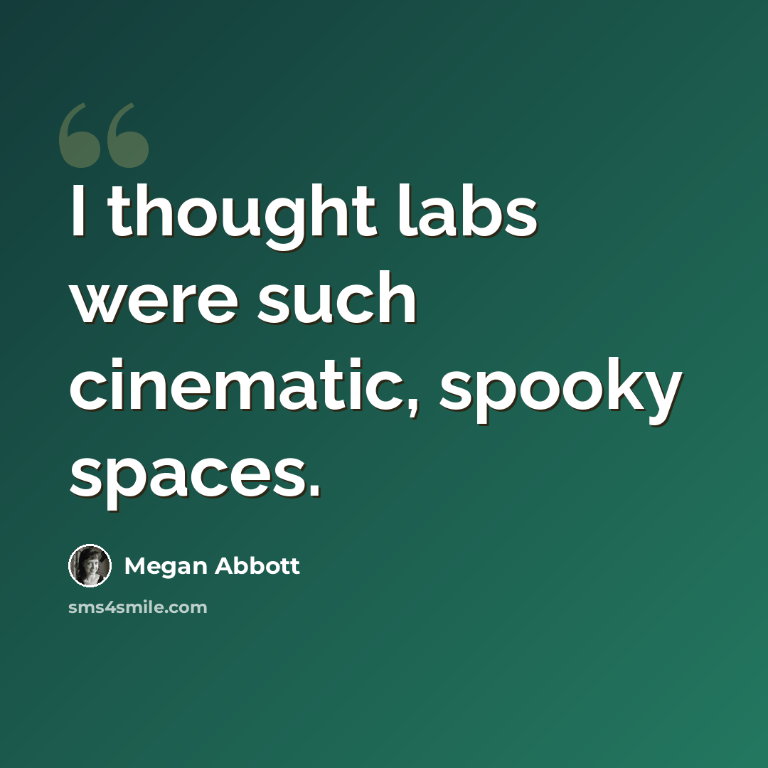 “I thought labs were such cinematic, spooky spaces.” quote by Megan Abbott