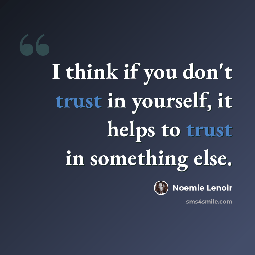 “I think if you don't trust in yourself, it helps to trust in something else.” quote by Noemie Lenoir