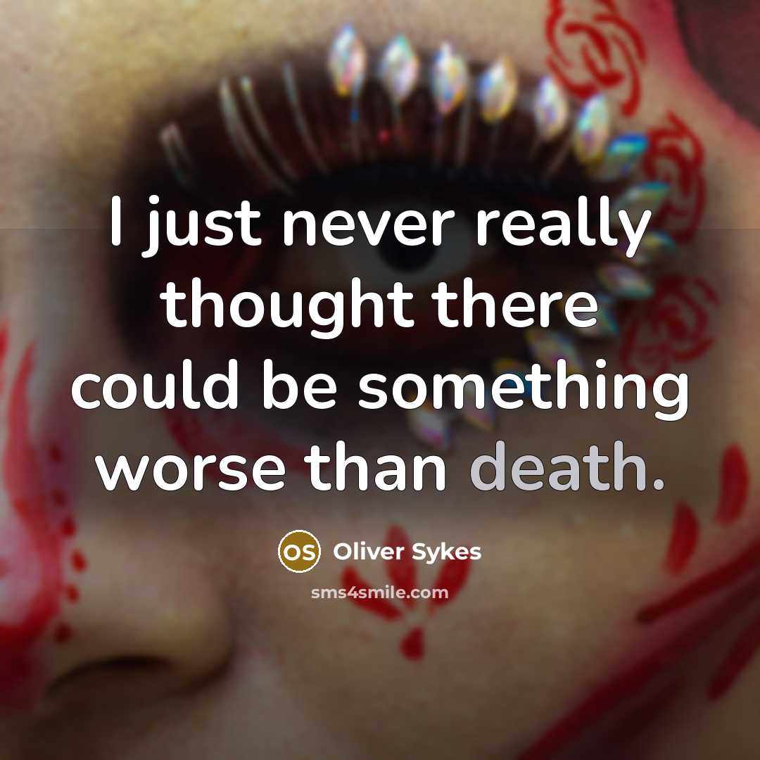“I just never really thought there could be something worse than death.” quote by Oliver Sykes
