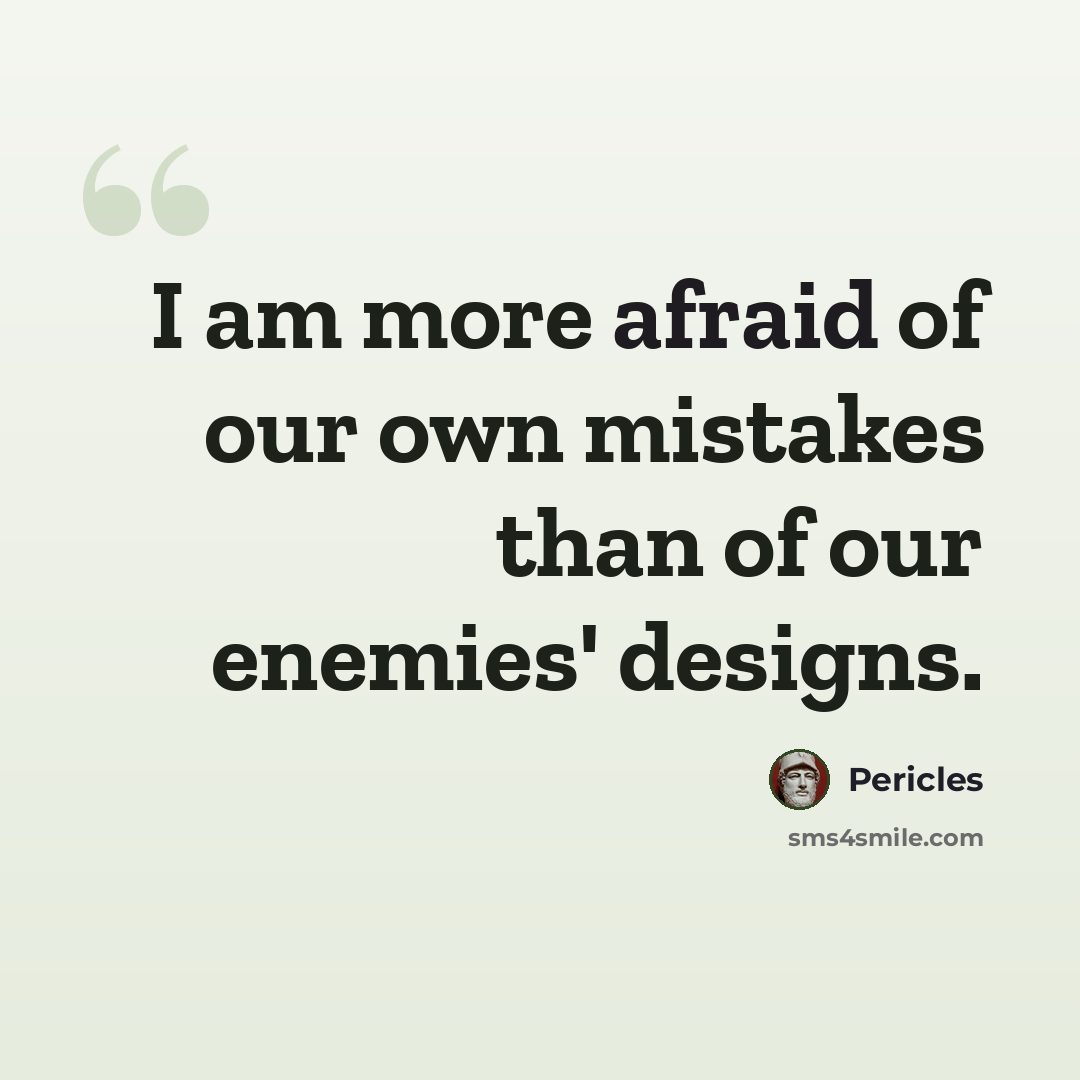 “I am more afraid of our own mistakes than of our enemies' designs.” quote by Pericles
