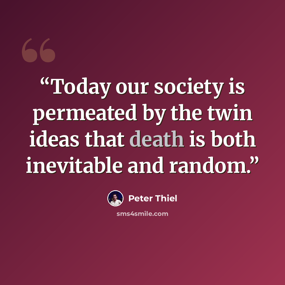 “Today our society is permeated by the twin ideas that death is both inevitable and random.” quote by Peter Thiel