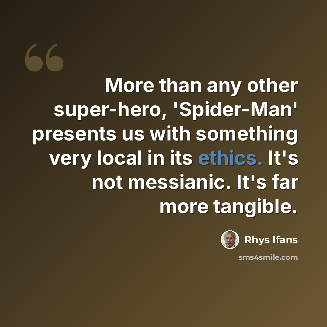 “More than any other super-hero, 'Spider-Man' presents us with something very local in its ethics. It's not messianic. It's far more tangible.” quote by Rhys Ifans