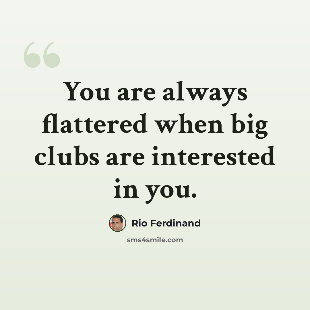 “You are always flattered when big clubs are interested in you.” quote by Rio Ferdinand