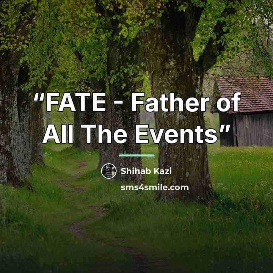 “FATE - Father of All The Events” quote by Shihab Kazi