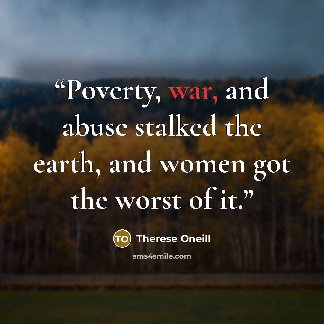 “Poverty, war, and abuse stalked the earth, and women got the worst of it.” quote by Therese Oneill
