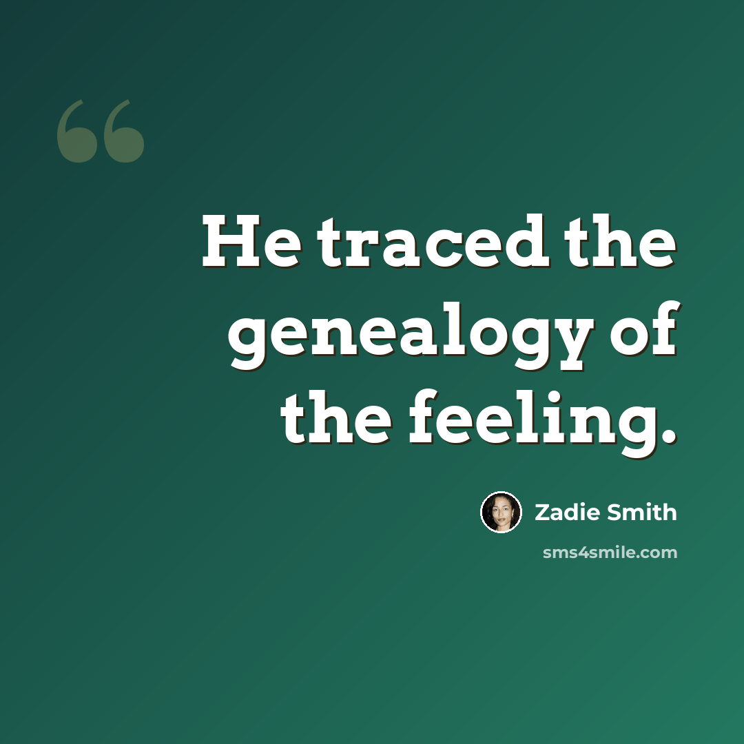 “He traced the genealogy of the feeling.” quote by Zadie Smith
