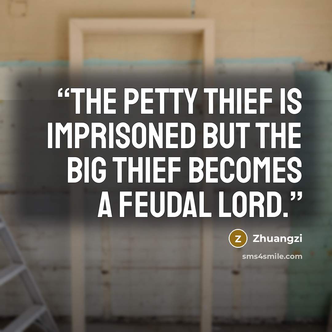 “The petty thief is imprisoned but the big thief becomes a feudal lord.” quote by Zhuangzi
