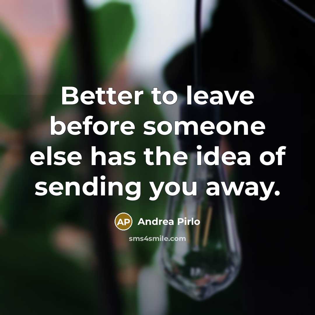 “Better to leave before someone else has the idea of sending you away.” quote by Andrea Pirlo