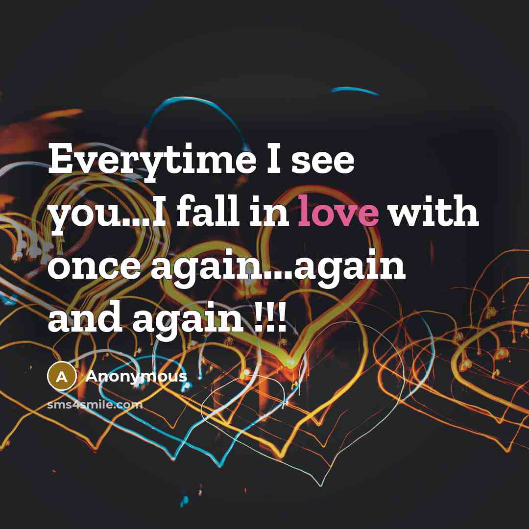 “Everytime I see you…I fall in love with once again...again and again !!!” quote by Anonymous