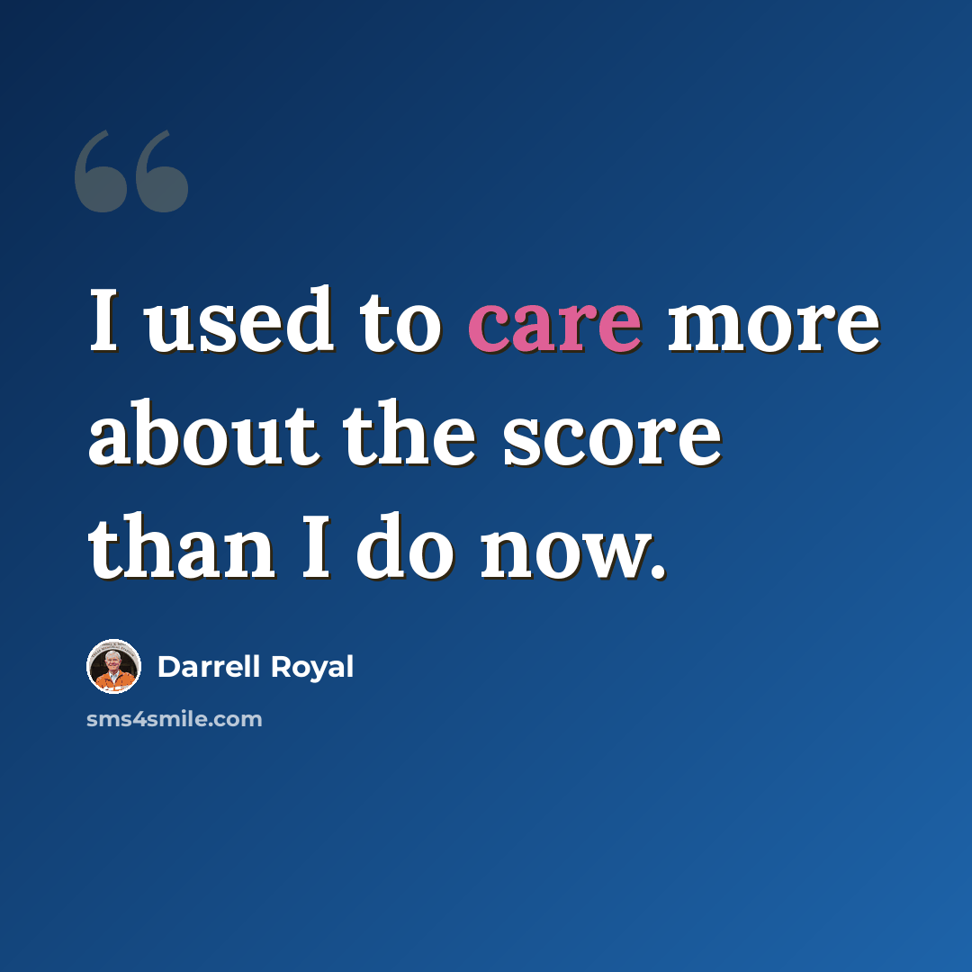 “I used to care more about the score than I do now.” quote by Darrell Royal