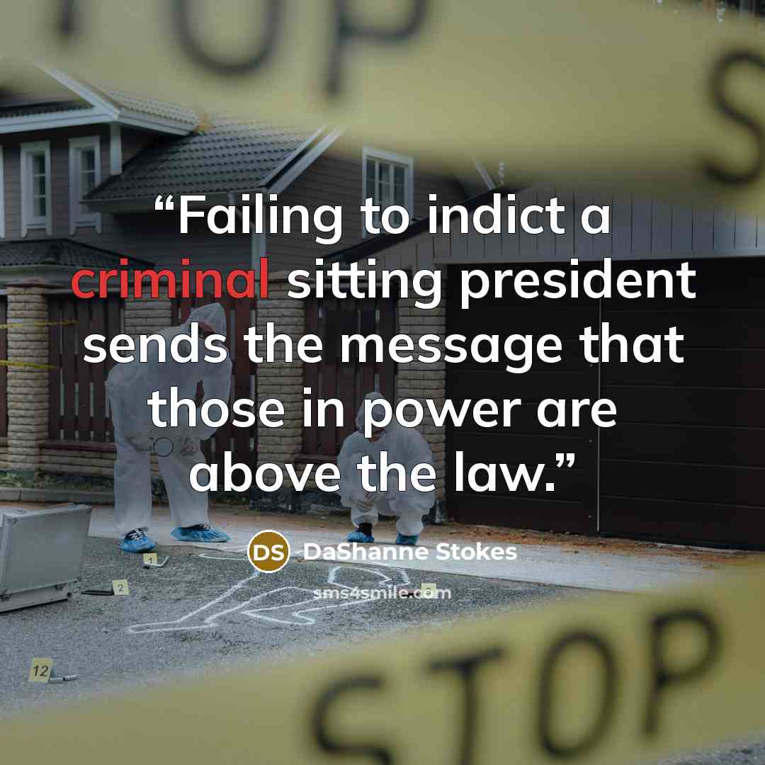 “Failing to indict a criminal sitting president sends the message that those in power are above the law.” quote by DaShanne Stokes