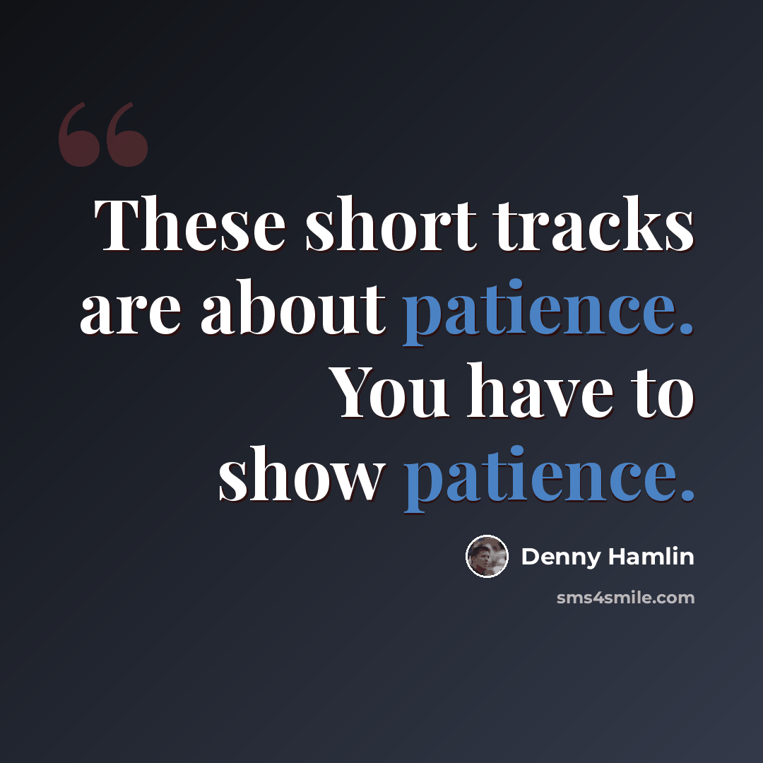 “These short tracks are about patience. You have to show patience.” quote by Denny Hamlin