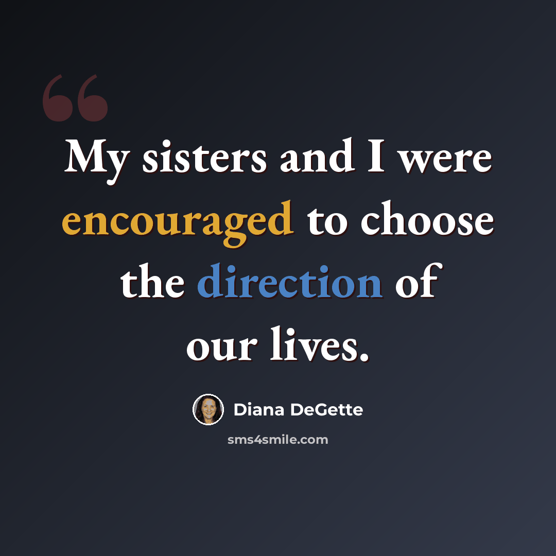“My sisters and I were encouraged to choose the direction of our lives.” quote by Diana DeGette