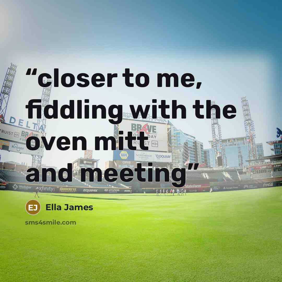 “closer to me, fiddling with the oven mitt and meeting” quote by Ella James