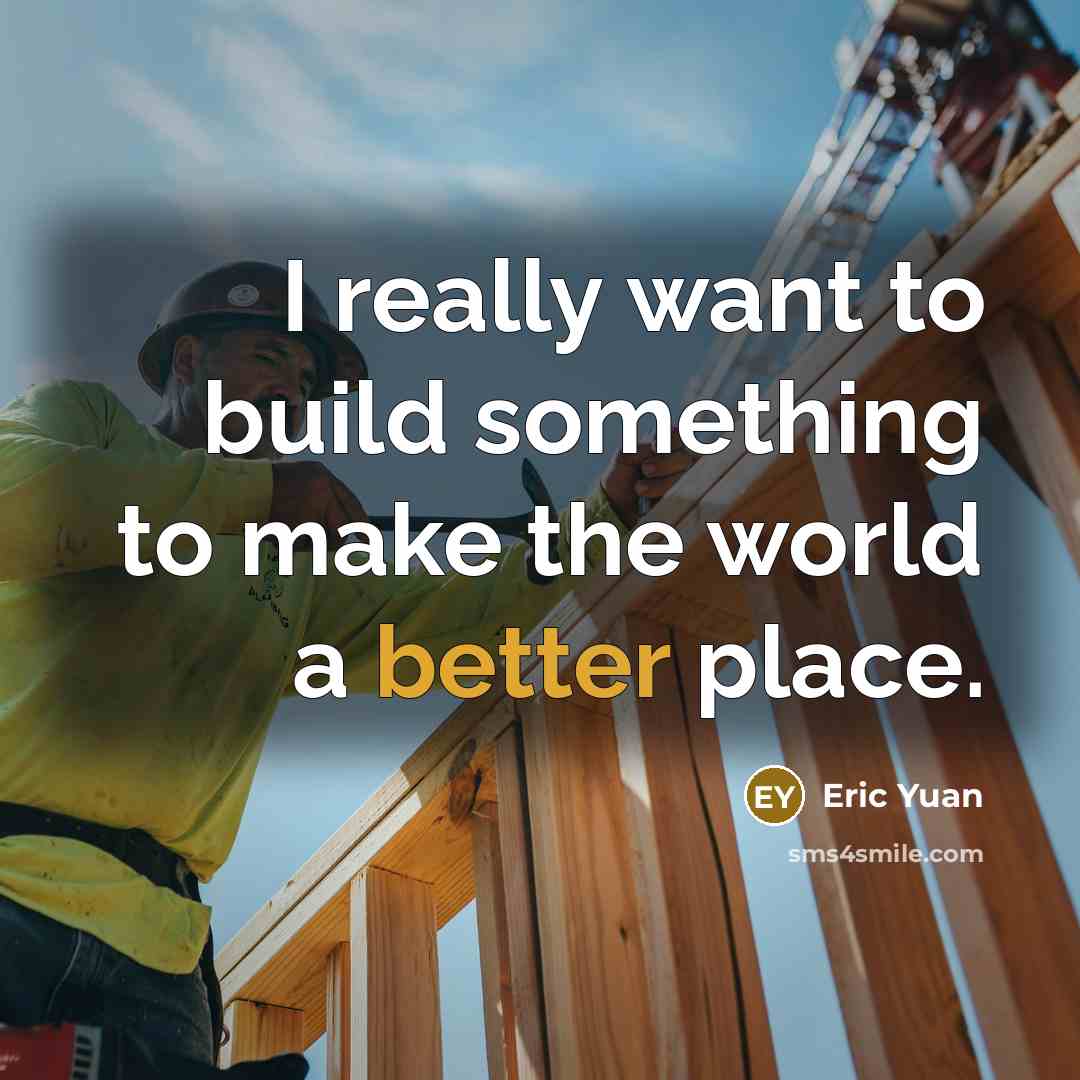 “I really want to build something to make the world a better place.” quote by Eric Yuan
