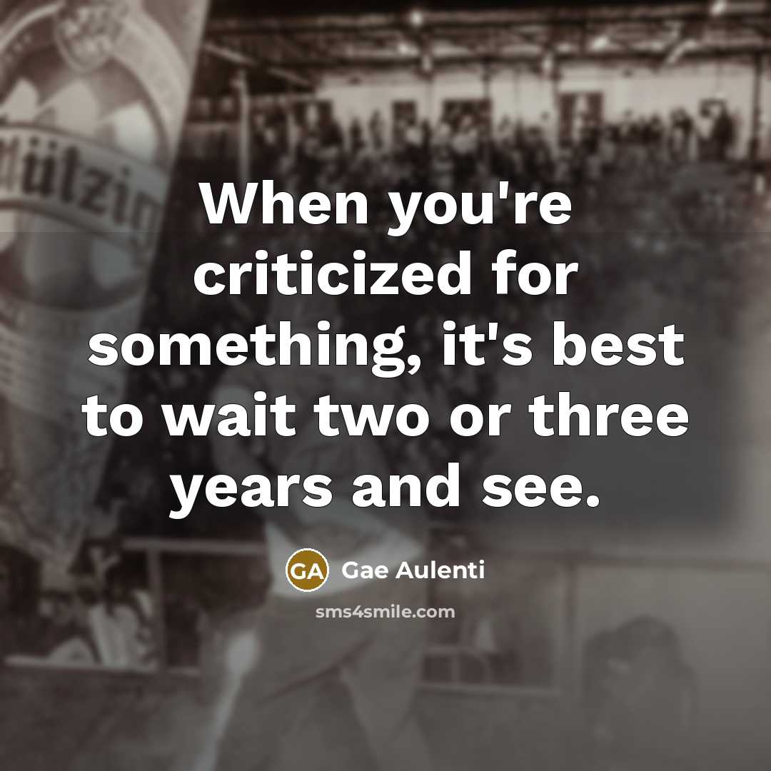 “When you're criticized for something, it's best to wait two or three years and see.” quote by Gae Aulenti