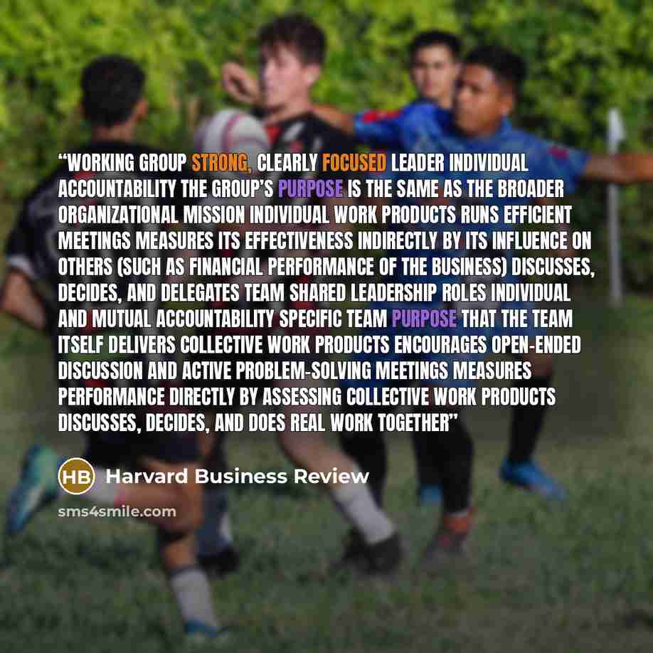 “Working Group Strong, clearly focused leader Individual accountability The group’s purpose is the same as the broader organizational mission Individual work products Runs efficient meetings Measures its effectiveness indirectly by its influence on others (such as financial performance of the…” quote by Harvard Business Review