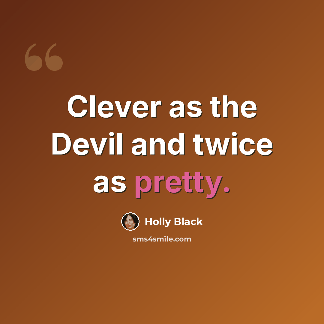 “Clever as the Devil and twice as pretty.” quote by Holly Black