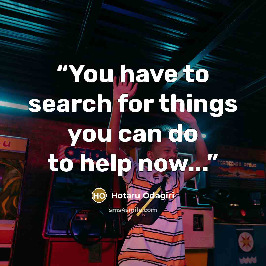 “You have to search for things you can do to help now...” quote by Hotaru Odagiri
