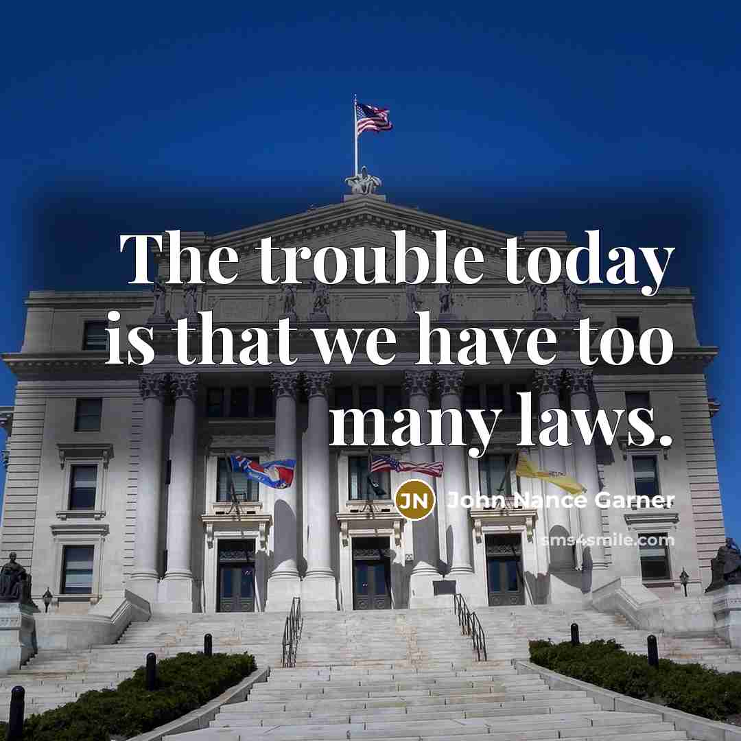 “The trouble today is that we have too many laws.” quote by John Nance Garner
