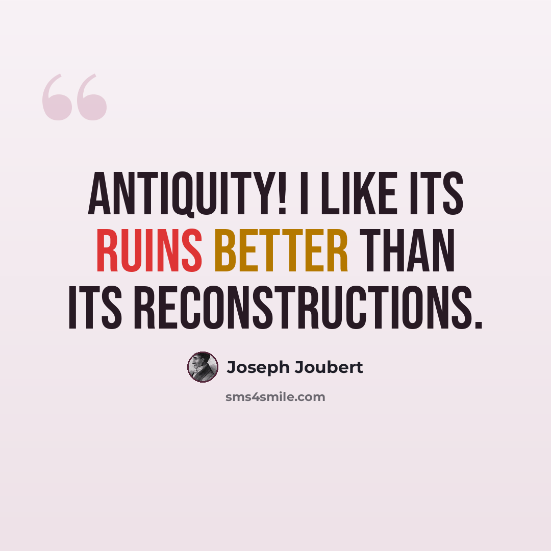 “Antiquity! I like its ruins better than its reconstructions.” quote by Joseph Joubert
