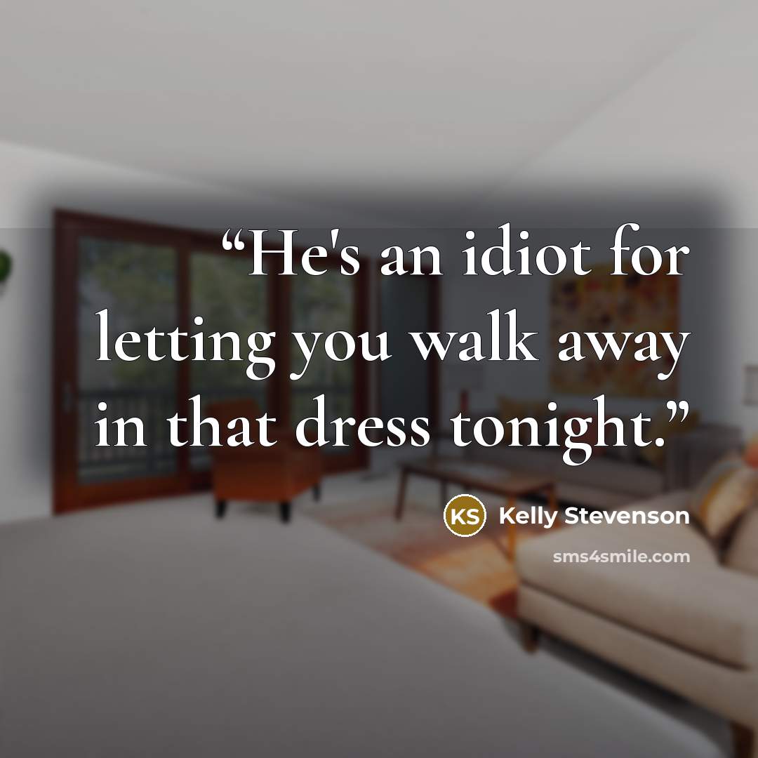 “He's an idiot for letting you walk away in that dress tonight.” quote by Kelly Stevenson