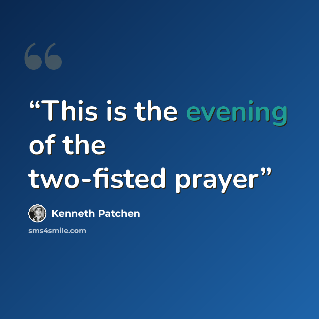 “This is the evening of the two-fisted prayer” quote by Kenneth Patchen
