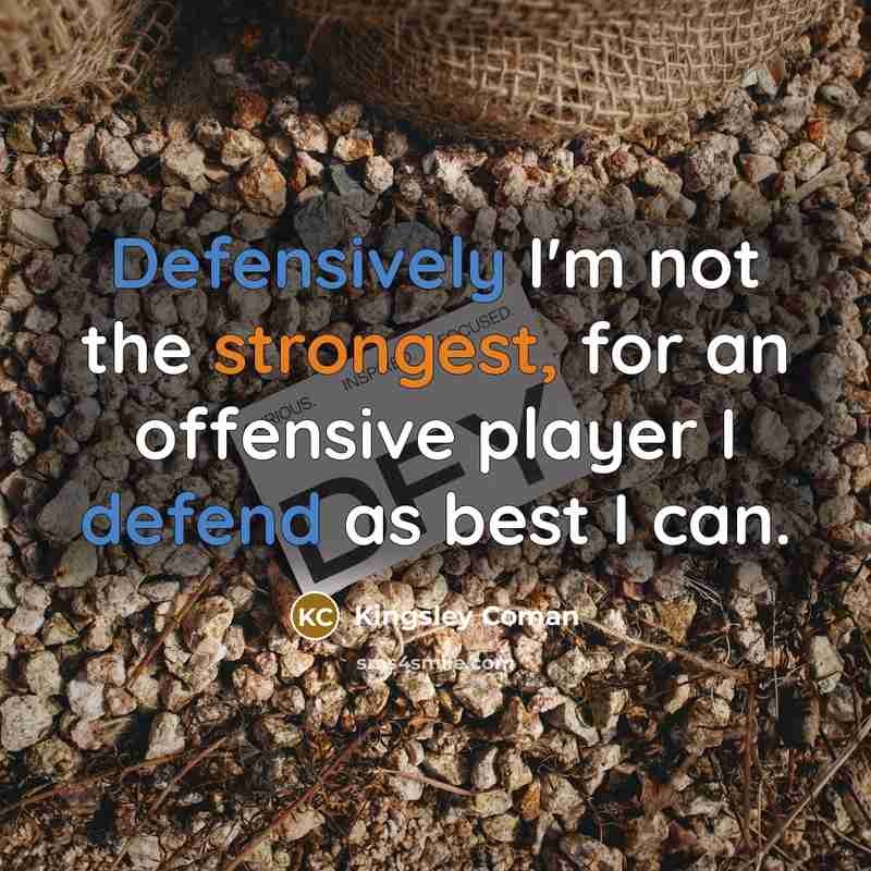 “Defensively I'm not the strongest, for an offensive player I defend as best I can.” quote by Kingsley Coman