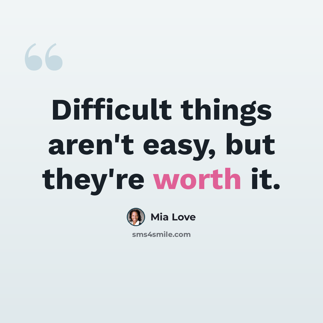 “Difficult things aren't easy, but they're worth it.” quote by Mia Love