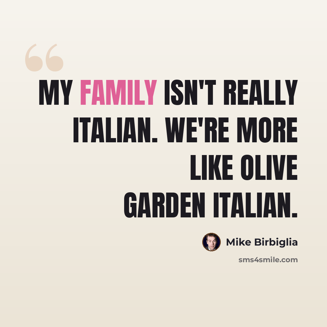 “My family isn't really Italian. We're more like Olive Garden Italian.” quote by Mike Birbiglia