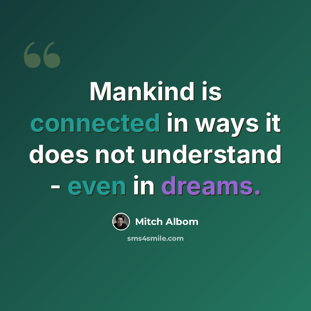 “Mankind is connected in ways it does not understand - even in dreams.” quote by Mitch Albom