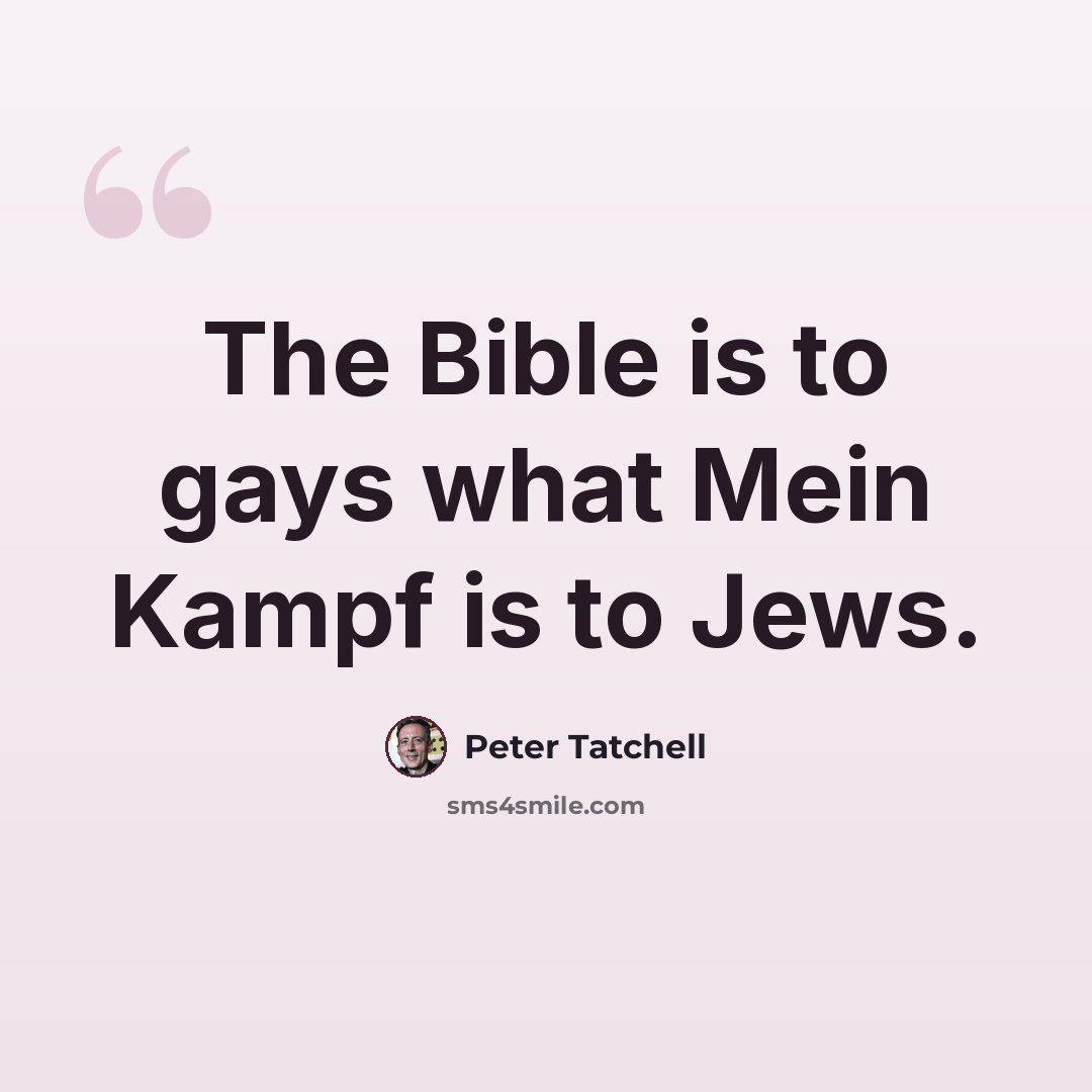 “The Bible is to gays what Mein Kampf is to Jews.” quote by Peter Tatchell