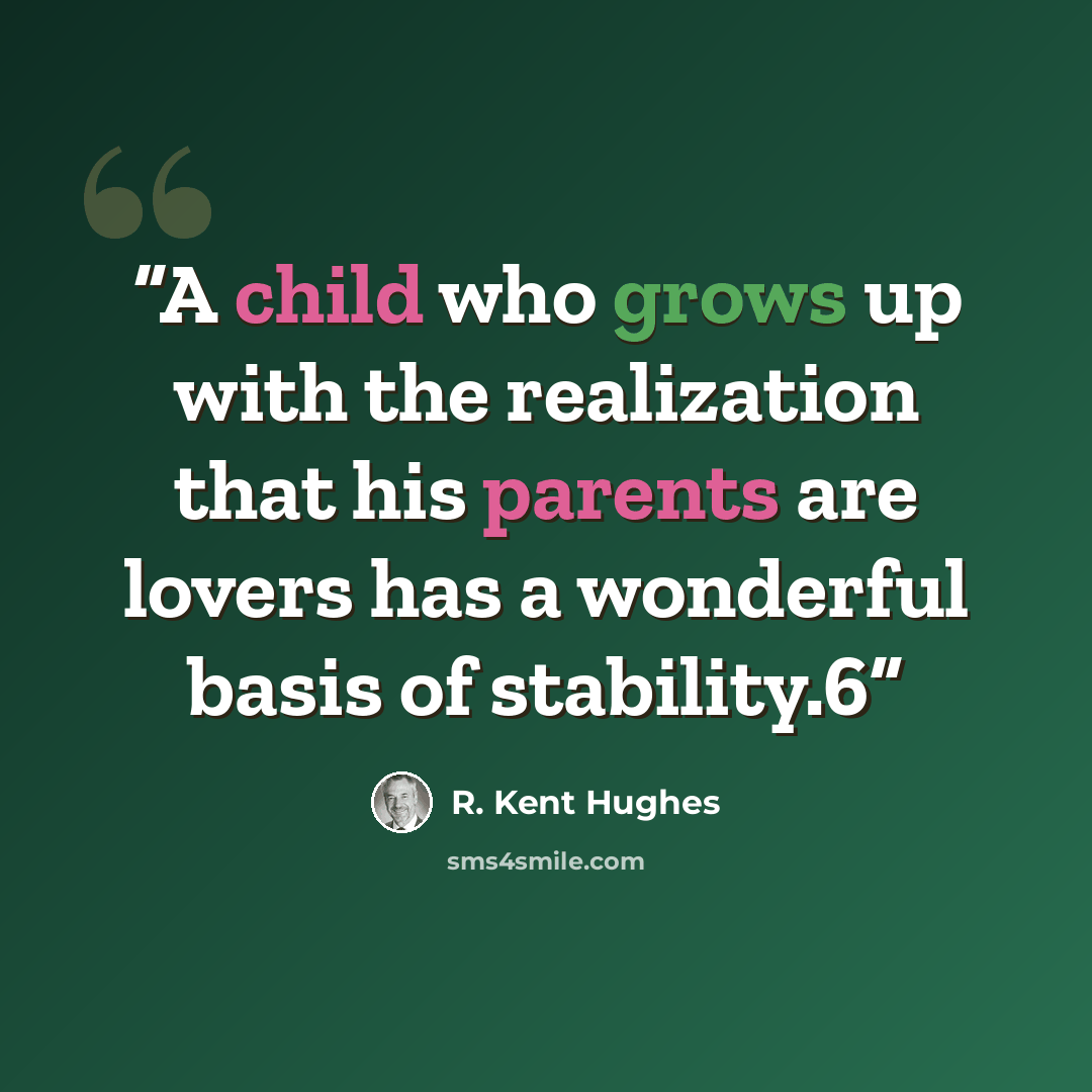 “A child who grows up with the realization that his parents are lovers has a wonderful basis of stability.6” quote by R. Kent Hughes