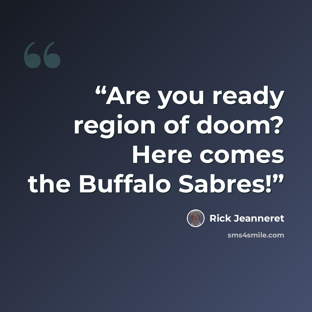 “Are you ready region of doom? Here comes the Buffalo Sabres!” quote by Rick Jeanneret