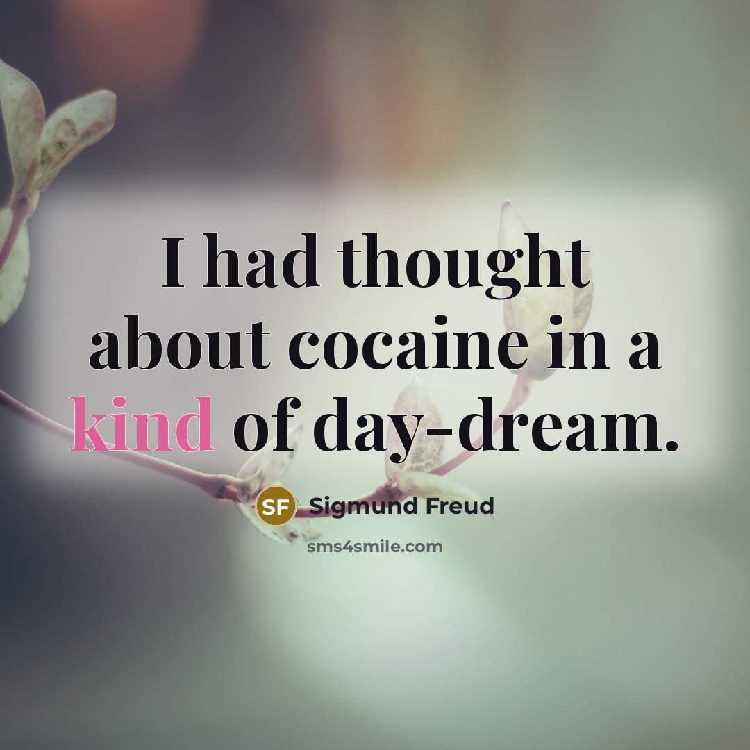 “I had thought about cocaine in a kind of day-dream.” quote by Sigmund Freud