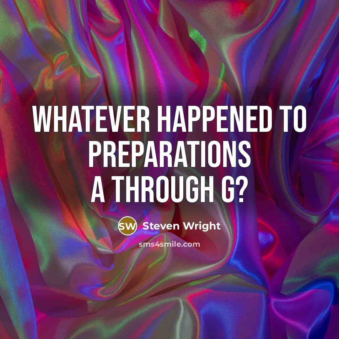 “Whatever happened to preparations A through G?” quote by Steven Wright