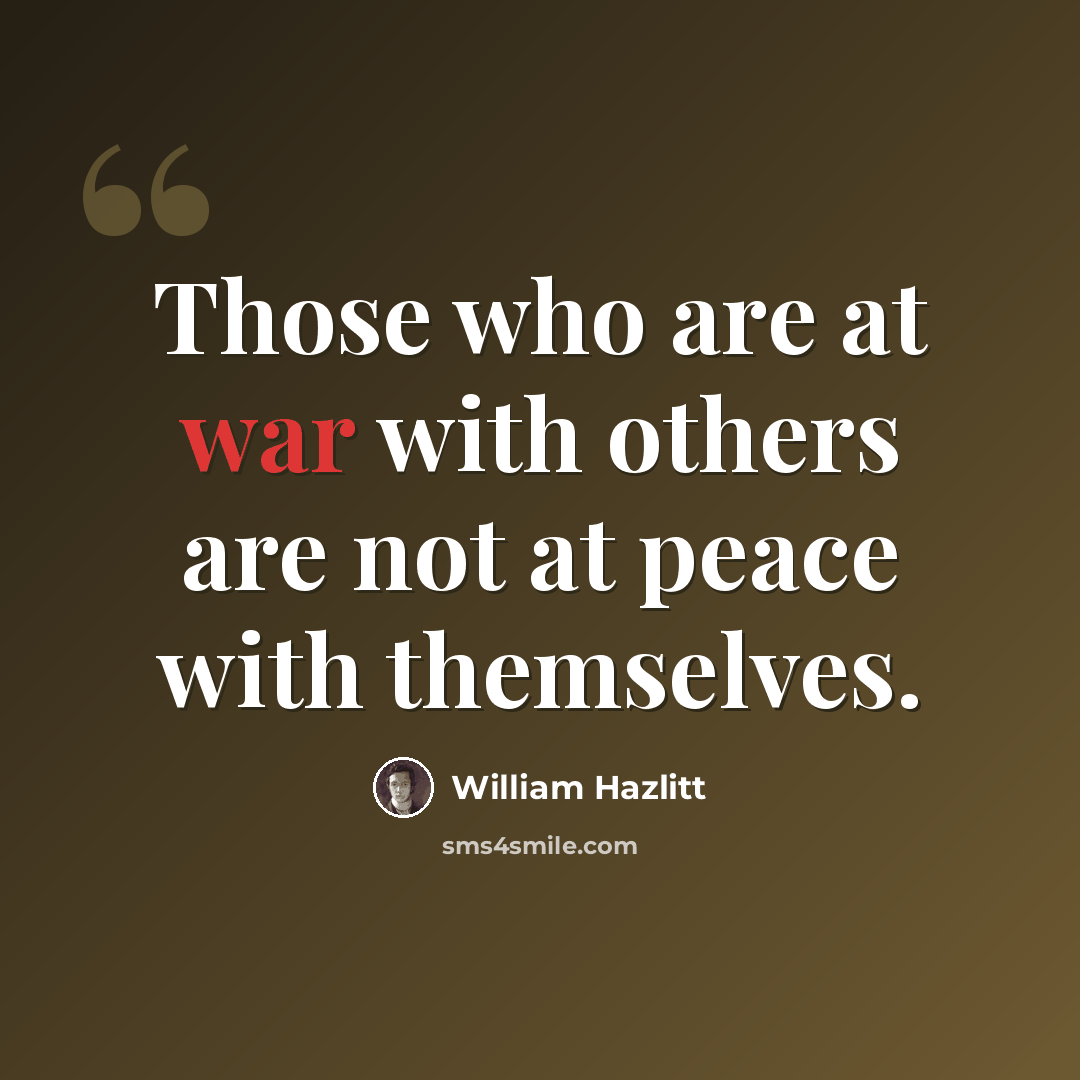 “Those who are at war with others are not at peace with themselves.” quote by William Hazlitt