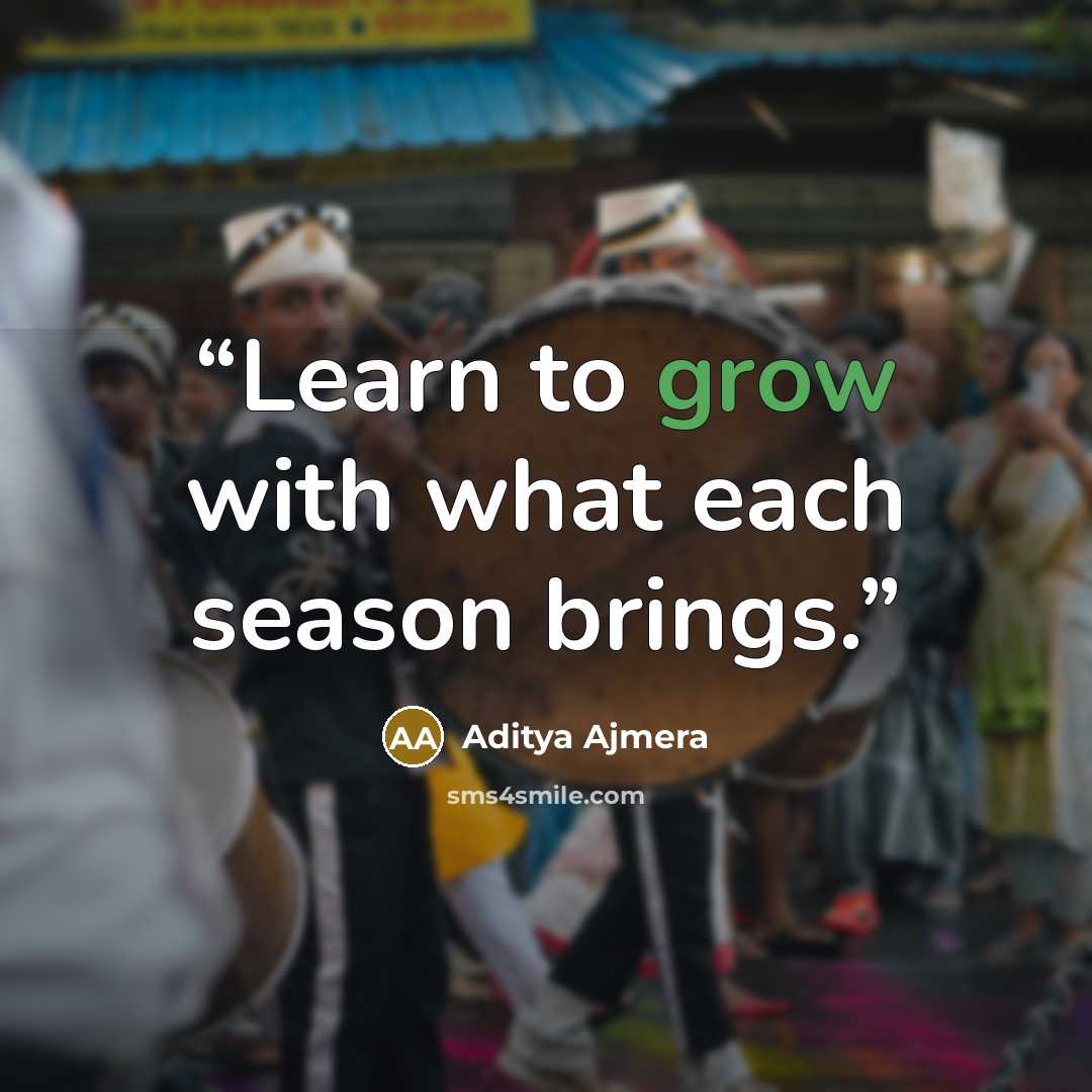 “Learn to grow with what each season brings.” quote by Aditya Ajmera