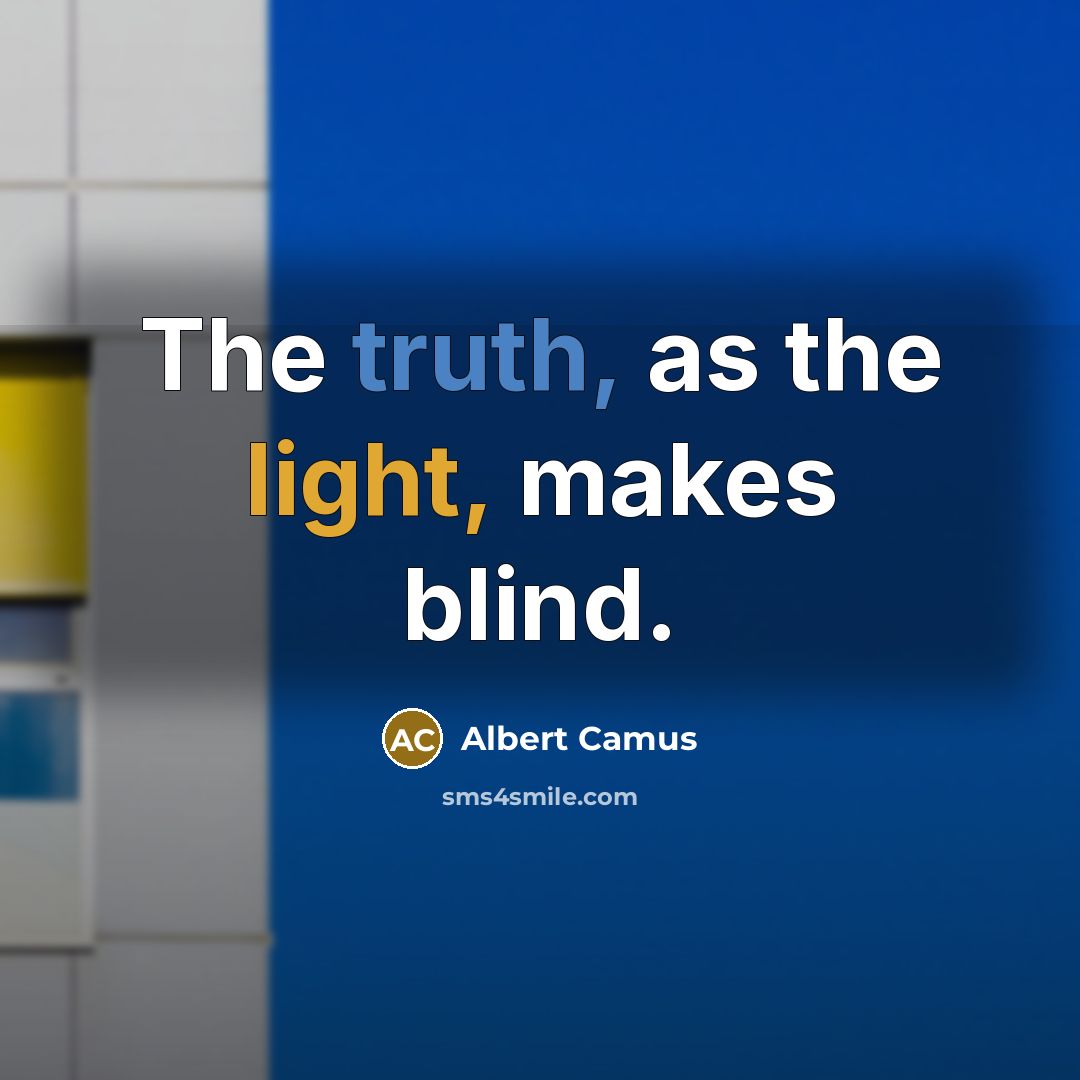 “The truth, as the light, makes blind.” quote by Albert Camus