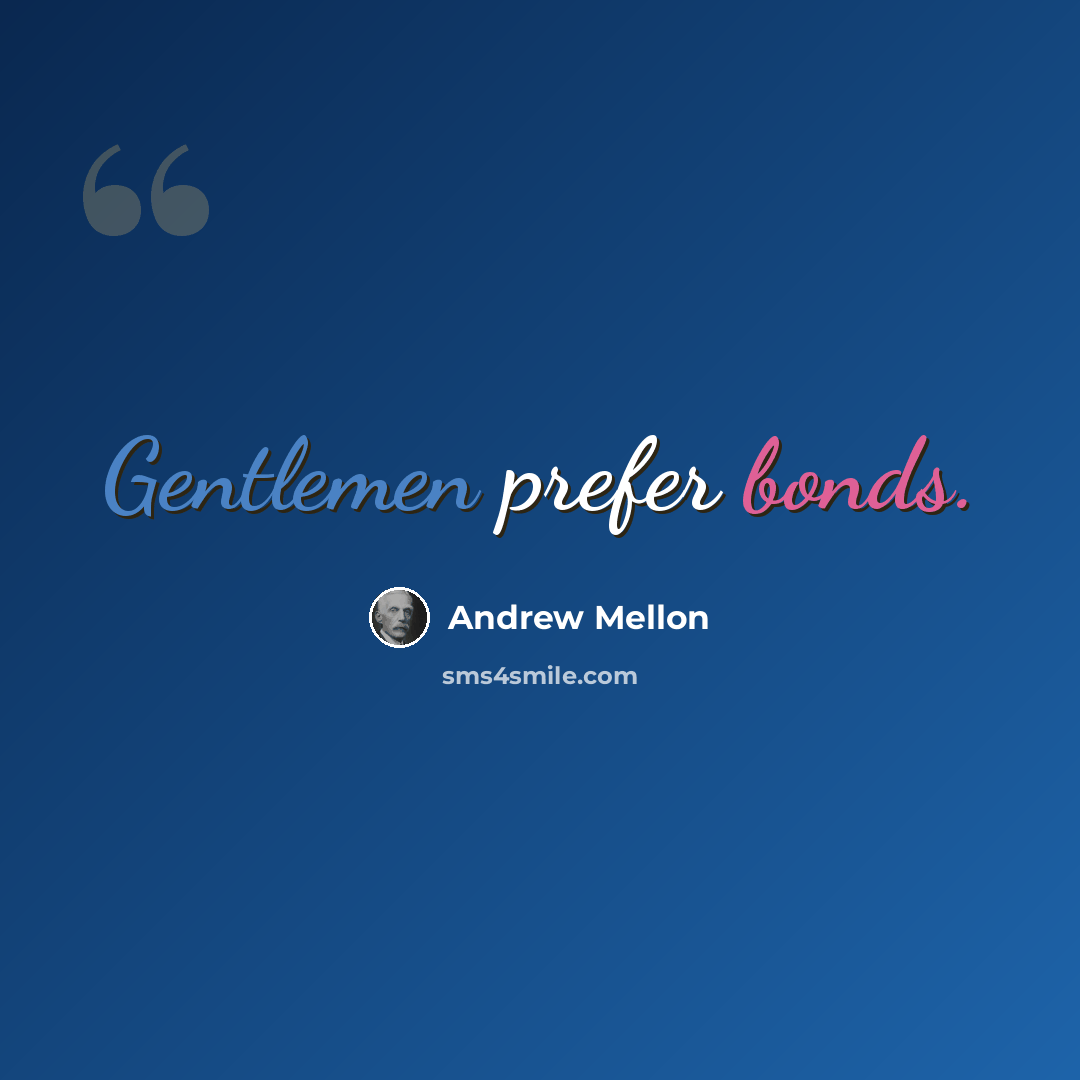 “Gentlemen prefer bonds.” quote by Andrew Mellon