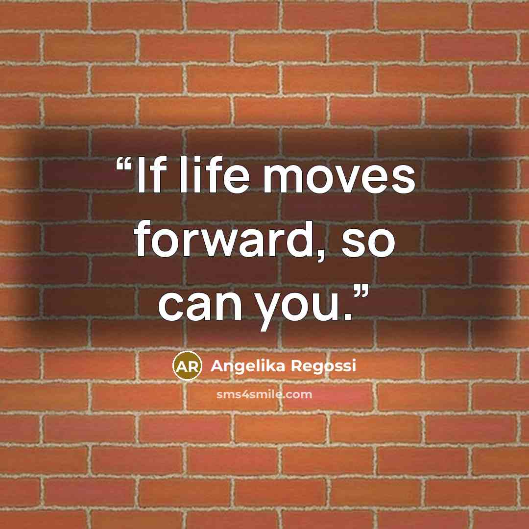 “If life moves forward, so can you.” quote by Angelika Regossi