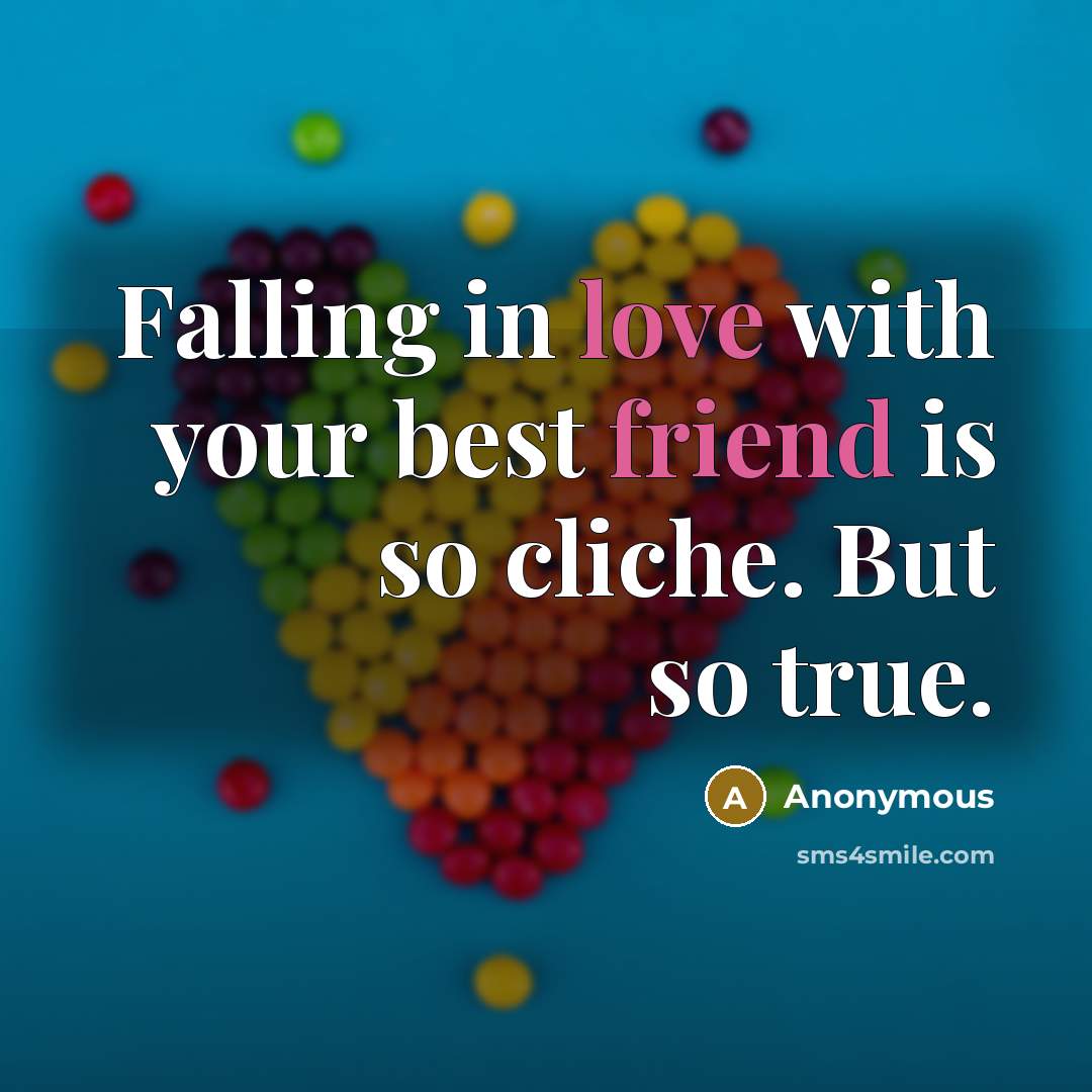 “Falling in love with your best friend is so cliche. But so true.” quote by Anonymous
