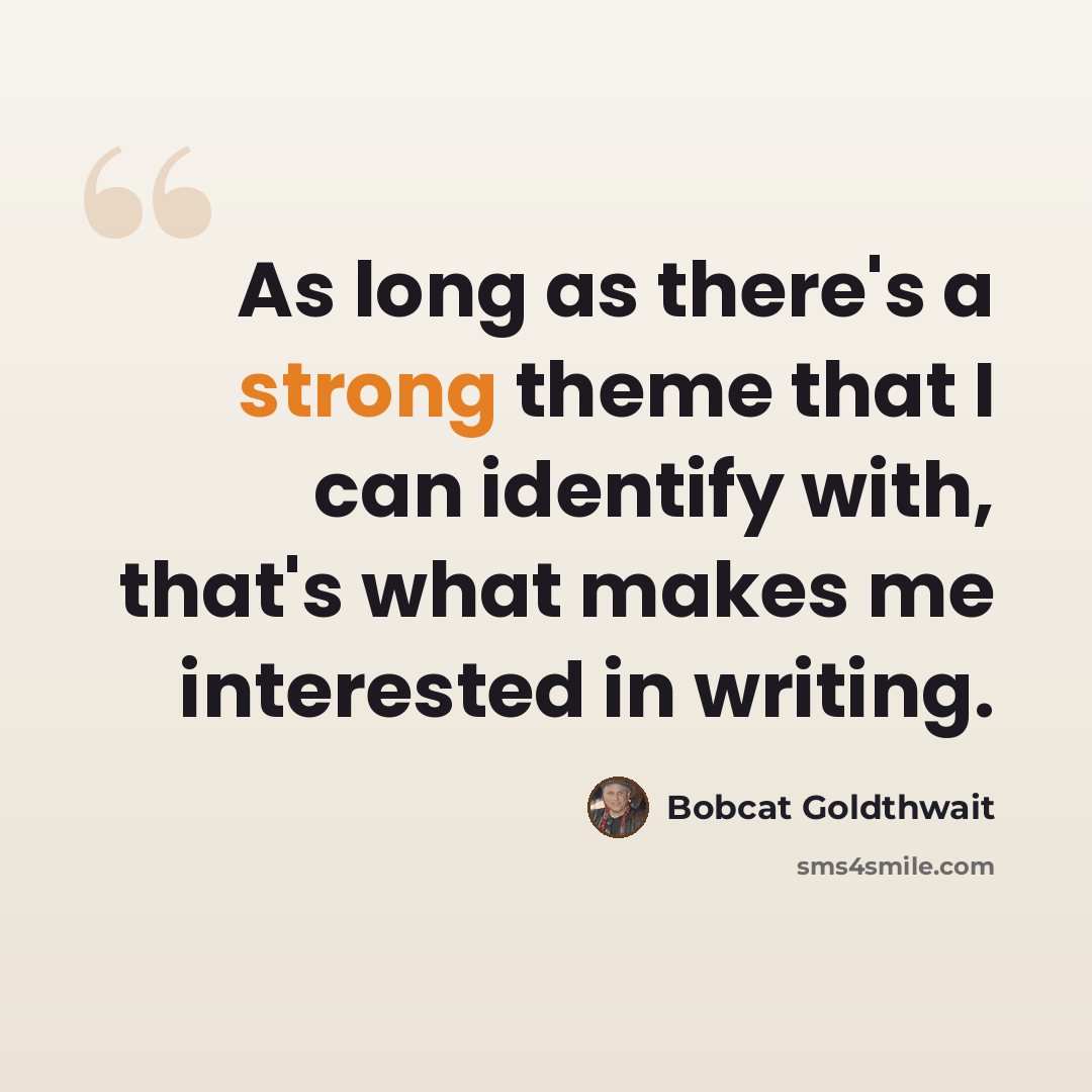 “As long as there's a strong theme that I can identify with, that's what makes me interested in writing.” quote by Bobcat Goldthwait