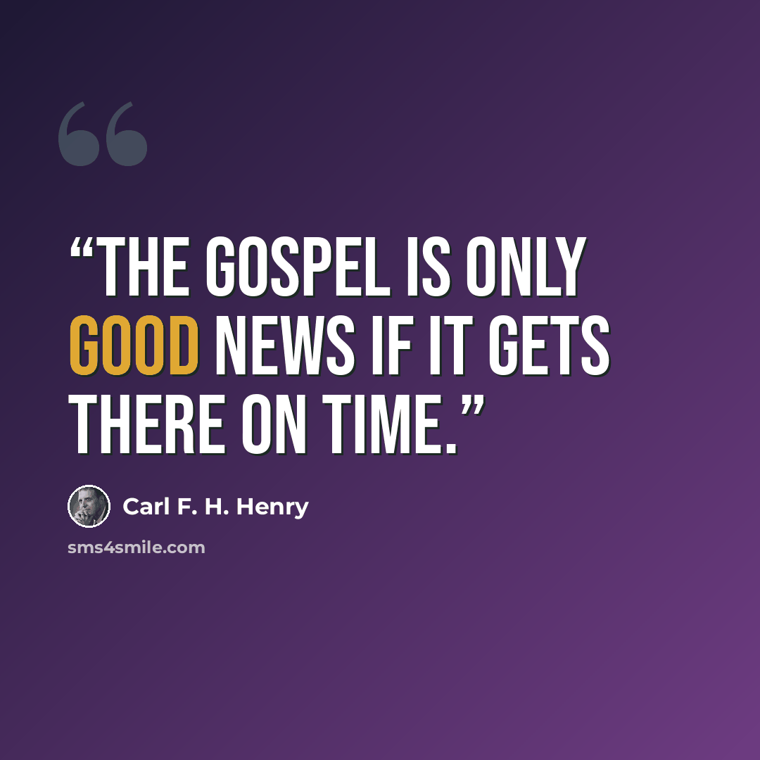 “The gospel is only good news if it gets there on time.” quote by Carl F. H. Henry