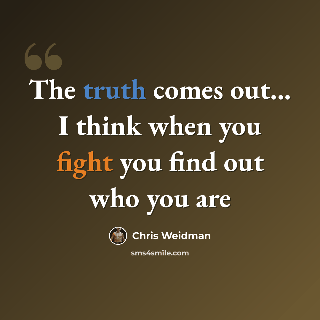 “The truth comes out... I think when you fight you find out who you are” quote by Chris Weidman