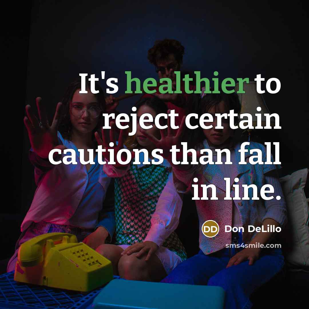 “It's healthier to reject certain cautions than fall in line.” quote by Don DeLillo