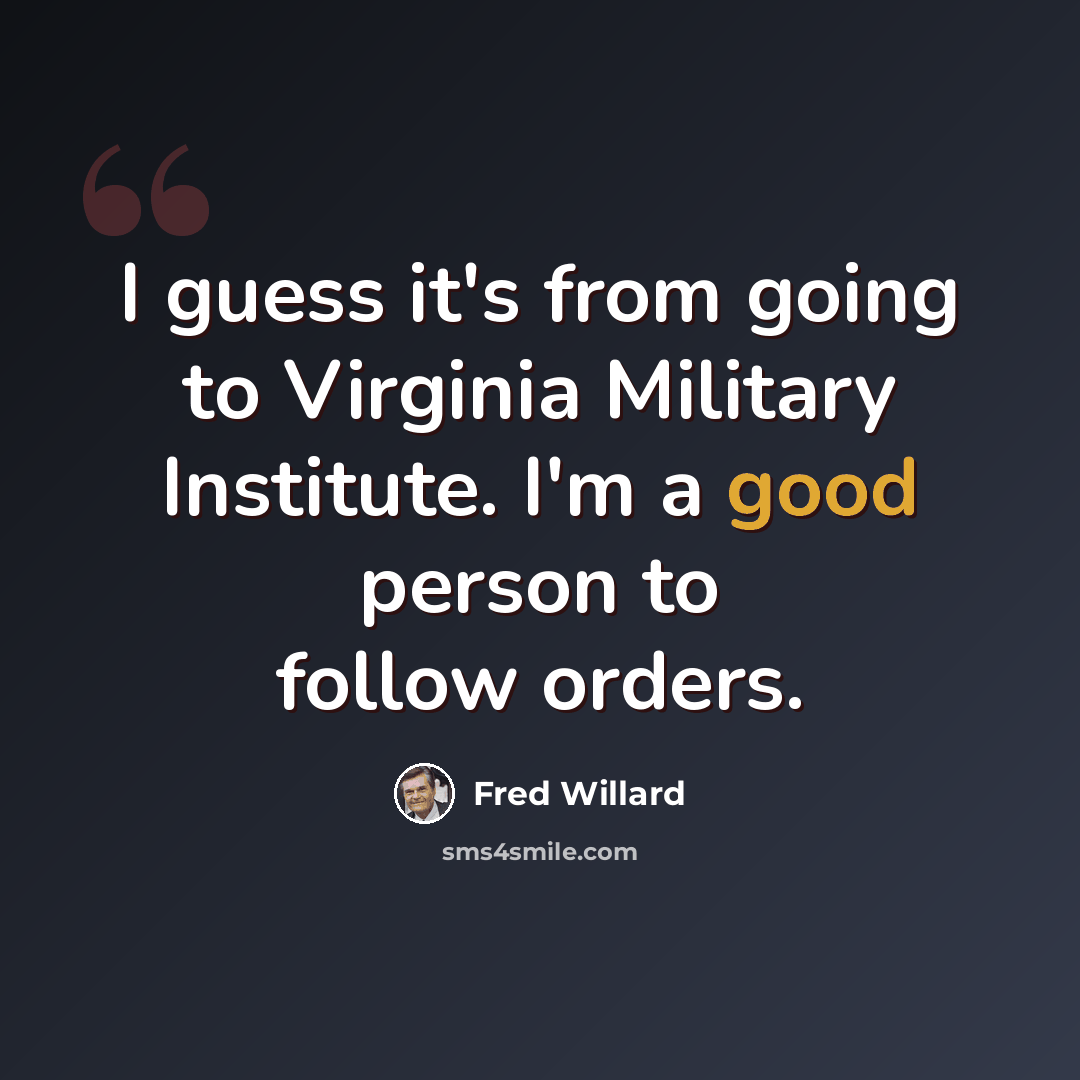 “I guess it's from going to Virginia Military Institute. I'm a good person to follow orders.” quote by Fred Willard