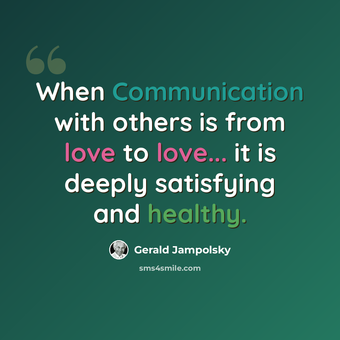 “When Communication with others is from love to love... it is deeply satisfying and healthy.” quote by Gerald Jampolsky